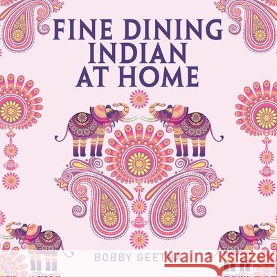 Fine Dining Indian at Home Bobby Geetha 9781665596046 Authorhouse UK - książka