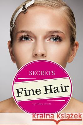 Fine Hair Secrets: The Top Tools, Best Hairstyles, and Premier Strategies for Awesome Hair (and an Even Better Life) Holly Houff 9781502917706 Createspace - książka
