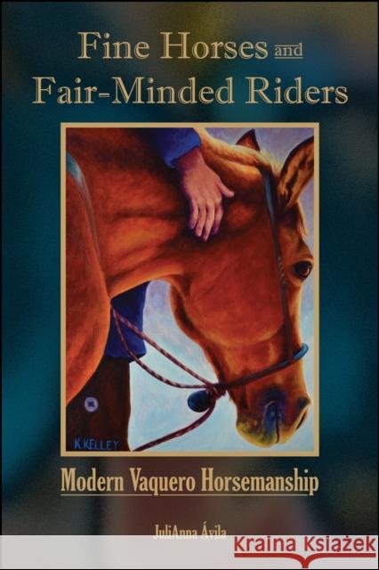 Fine Horses and Fair-Minded Riders: Modern Vaquero Horsemanship JuliAnna Avila 9781612499505 Purdue University Press - książka