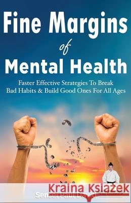 Fine Margins of Mental Health: Quicker, more effective Strategies That Break Bad Habits and Build Good Ones for All Ages Sensei Paul David 9781990106347 Sensei Publishing - książka