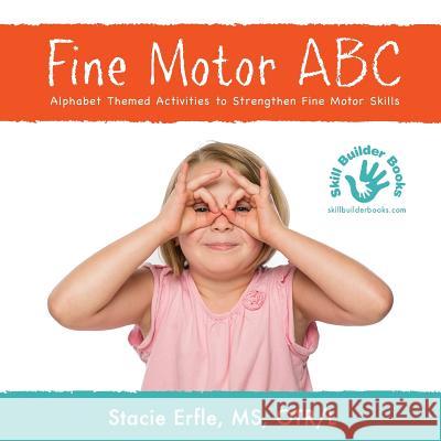 Fine Motor ABC: Alphabet Themed Activities to Strengthen Fine Motor Skills Stacie Erfl 9780692679586 Skill Builder Books - książka