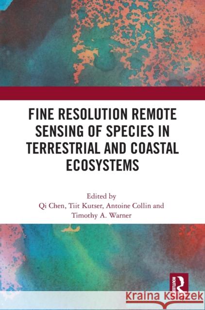 Fine Resolution Remote Sensing of Species in Terrestrial and Coastal Ecosystems Qi Chen Tiit Kutser Antoine Collin 9781032042657 Routledge - książka