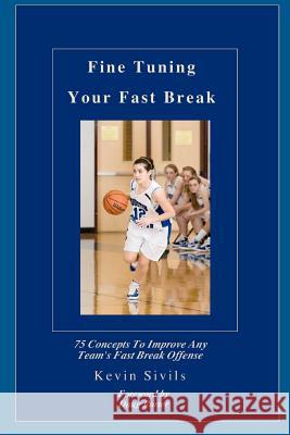 Fine Tuning Your Fast Break: 75 Concepts to Improve Any Team's Fast Break Offense Kevin Sivils 9781463690458 Createspace - książka