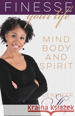 Finesse Your Life: Mind, Body and Spirit Jennifer Sla 9781548117085 Createspace Independent Publishing Platform - książka