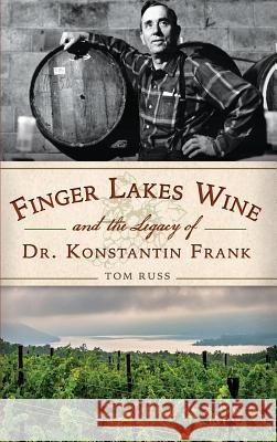 Finger Lakes Wine and the Legacy of Dr. Konstantin Frank Tom Russ Frederick Frank 9781540211941 History Press Library Editions - książka