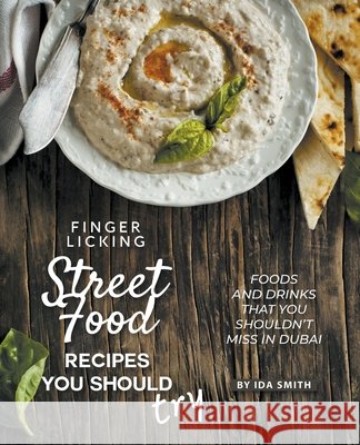 Finger Licking Street Food Recipes You Should Try: Foods and Drinks That You Shouldn't Miss in Dubai Ida Smith 9781393327929 Ida Smith - książka