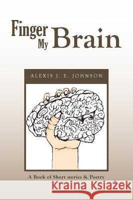 Finger My Brain Alexis J. E. Johnson 9781456870119 Xlibris Corporation - książka