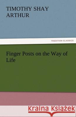 Finger Posts on the Way of Life T. S. (Timothy Shay) Arthur   9783842456211 tredition GmbH - książka