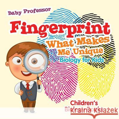 Fingerprint - What Makes Me Unique: Biology for Kids Children's Biology Books Baby Professor 9781541905184 Baby Professor - książka