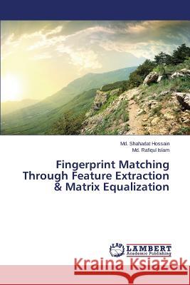 Fingerprint Matching Through Feature Extraction & Matrix Equalization Hossain MD Shahadat                      Islam MD Rafiqul 9783659511714 LAP Lambert Academic Publishing - książka