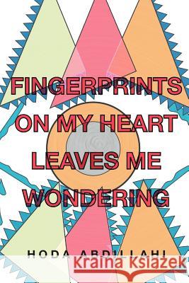 Fingerprints on My Heart Leaves Me Wondering: Tears of Love Abdillahi, Hoda 9781465351821 Xlibris Corporation - książka
