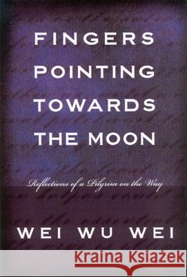 Fingers Pointing Towards the Moon: Reflections of a Pilgrim on the Way Wei Wu Wei 9781591810100 Sentient Publications - książka