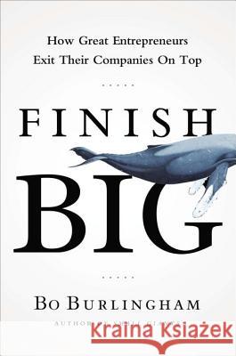 Finish Big: How Great Entrepreneurs Exit Their Companies on Top Bo Burlingham 9781591844976 Portfolio - książka