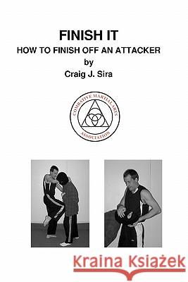 Finish It: How To Finish Off An Attacker Sira, Craig J. 9781438228624 Createspace - książka
