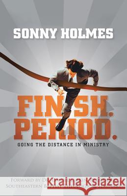Finish. Period.: Going the Distance in Ministry Sonny Holmes 9781512713091 WestBow Press - książka