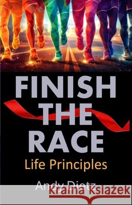 Finish the Race: Life Principles Dietz, Andy 9798244675511 Independently Published - książka