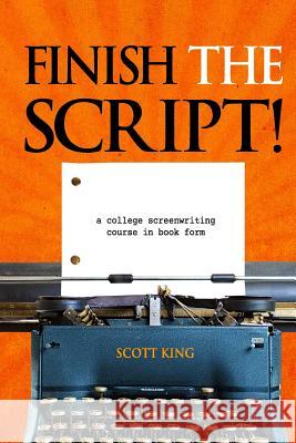 Finish the Script!: A College Screenwriting Course in Book Form Scott King 9781492820864 Createspace - książka