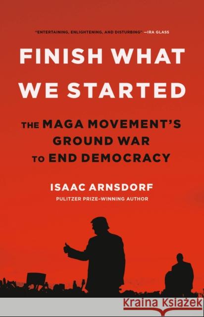 Finish What We Started : The Maga Movement's Ground War to End Democracy Isaac Arnsdorf 9780316497510 Little Brown and Company - książka