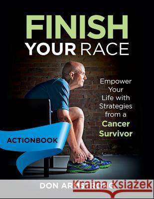 Finish YOUR Race - Actionbook: Empower Your Life with Strategies from a Cancer Survivor Armstrong, Don 9780997916638 Don Armstrong - książka
