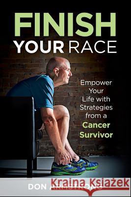 Finish YOUR Race: Empower Your Life with Strategies from a Cancer Survivor Don Armstrong 9780997916614 Empower Life Press - książka