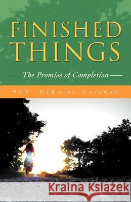 Finished Things: The Promise of Completion Coleman, Deborah 9781462073405 iUniverse.com - książka