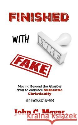 Finished with Fake: Moving beyond the religious spirit to embrace authentic christianity Meyer, John C. 9781539658702 Createspace Independent Publishing Platform - książka