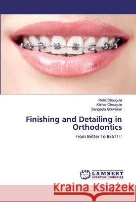 Finishing and Detailing in Orthodontics Rohit Chougule Kishor Chougule Sangeeta Golwalkar 9786202074599 LAP Lambert Academic Publishing - książka
