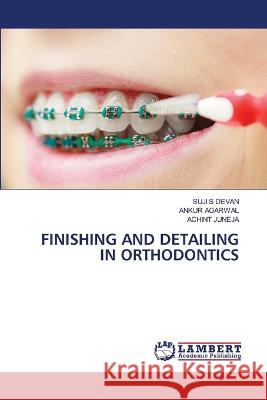 Finishing and Detailing in Orthodontics Suji S Ankur Agarwal Achint Juneja 9786205633366 LAP Lambert Academic Publishing - książka