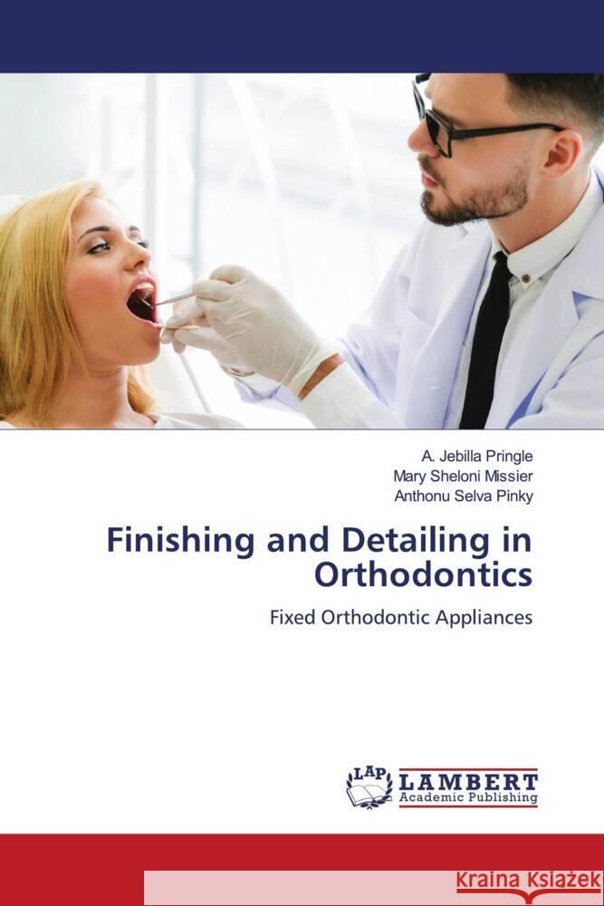 Finishing and Detailing in Orthodontics Pringle, A. Jebilla, Missier, Mary Sheloni, Pinky, Anthonu Selva 9786206782483 LAP Lambert Academic Publishing - książka