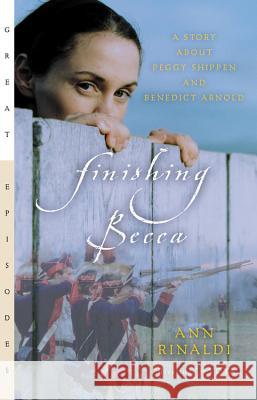 Finishing Becca: A Story about Peggy Shippen and Benedict Arnold Ann Rinaldi 9780152050795 Gulliver Books - książka