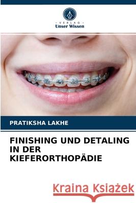 Finishing Und Detaling in Der Kieferorthopädie Pratiksha Lakhe 9786204036069 Verlag Unser Wissen - książka