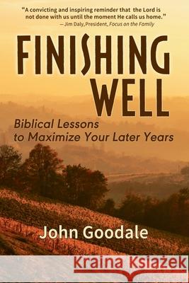 Finishing Well: Biblical Lessons to Maximize Your Later Years John Goodale 9781943829156 Rhyolite Press LLC - książka