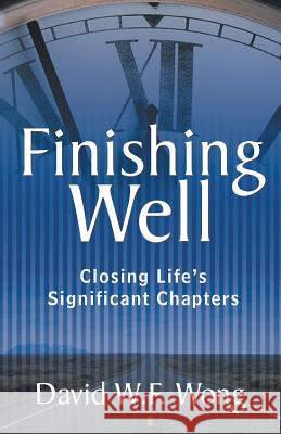 Finishing Well: Closing Life's Significant Chapters David W. F. Wong 9781490864792 WestBow Press - książka