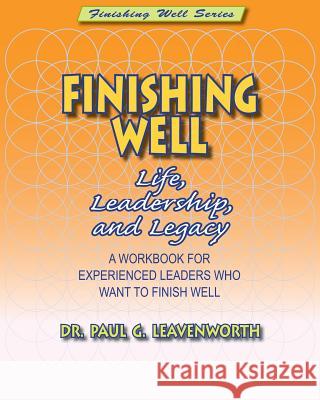 Finishing Well: Life, Leadership & Legacy Dr Paul G. Leavenworth 9781978141100 Createspace Independent Publishing Platform - książka