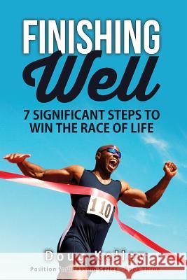 Finishing Well: Seven Significant Steps to Win the Race of Life Doug Kelley 9781541234673 Createspace Independent Publishing Platform - książka