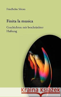 Finita la musica: Geschichten mit beschränkter Haftung Sikora, Friedhelm 9783833460951 Bod - książka