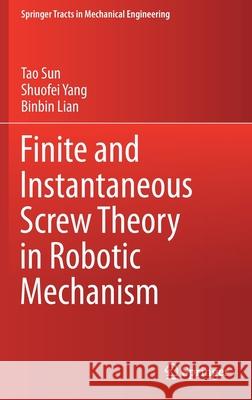 Finite and Instantaneous Screw Theory in Robotic Mechanism Tao Sun Shuofei Yang Binbin Lian 9789811519437 Springer - książka