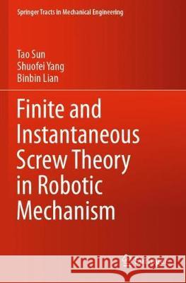 Finite and Instantaneous Screw Theory in Robotic Mechanism Tao Sun Shuofei Yang Binbin Lian 9789811519468 Springer - książka