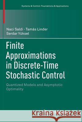 Finite Approximations in Discrete-Time Stochastic Control: Quantized Models and Asymptotic Optimality Saldi, Naci 9783030077105 Birkhauser - książka
