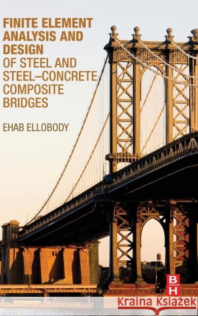 Finite Element Analysis and Design of Steel and Steel-Concrete Composite Bridges Ehab Ellobody 9780124172470 ELSEVIER - książka