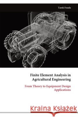 Finite Element Analysis in Agricultural Engineering: From Theory to Equipment Design Applications Fouda, Tarek 9789999347525 Eliva Press - książka