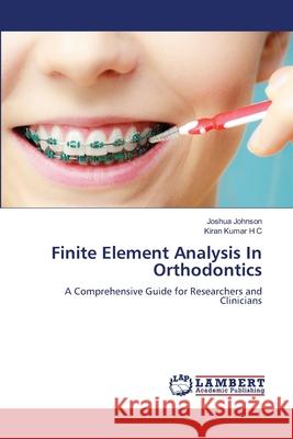 Finite Element Analysis In Orthodontics Johnson, Joshua, Kumar H C, Kiran 9786208117542 LAP Lambert Academic Publishing - książka