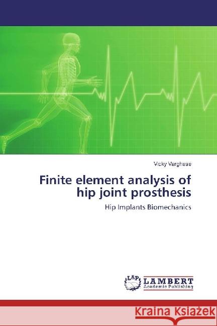 Finite element analysis of hip joint prosthesis : Hip Implants Biomechanics Varghese, Vicky 9783659944086 LAP Lambert Academic Publishing - książka