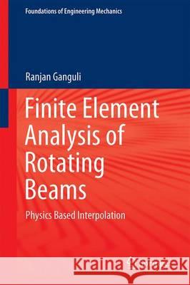 Finite Element Analysis of Rotating Beams: Physics Based Interpolation Ganguli, Ranjan 9789811019012 Springer - książka