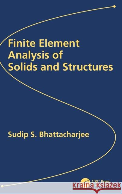 Finite Element Analysis of Solids and Structures Sudip Bhattacharjee 9780367437053 CRC Press - książka