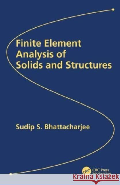 Finite Element Analysis of Solids and Structures Sudip S. Bhattacharjee 9781032041582 CRC Press - książka