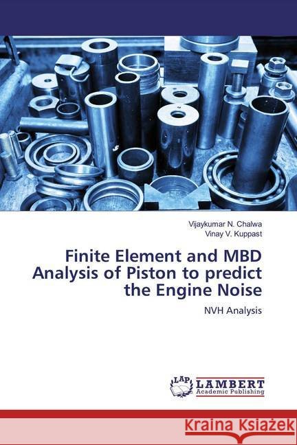 Finite Element and MBD Analysis of Piston to predict the Engine Noise : NVH Analysis Chalwa, Vijaykumar N.; Kuppast, Vinay V. 9786200568649 LAP Lambert Academic Publishing - książka