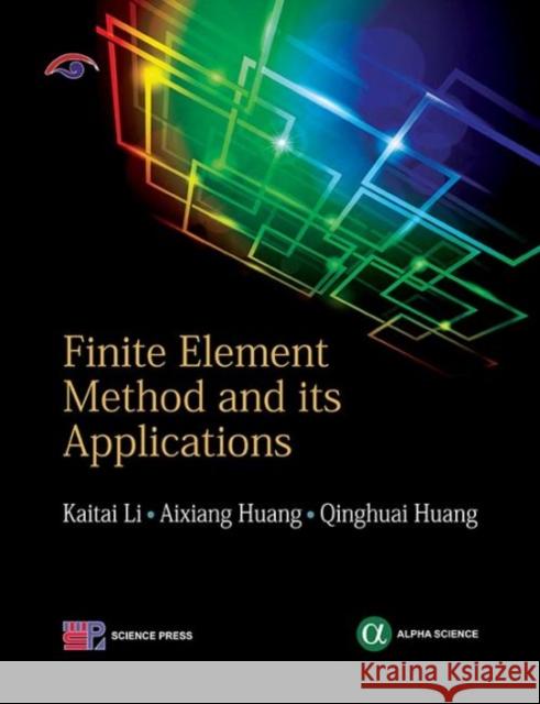 Finite Element Method and its Applications Kaitai Li, Aixiang Huang, Qinghuai Huang 9781842658444 Alpha Science International Ltd - książka