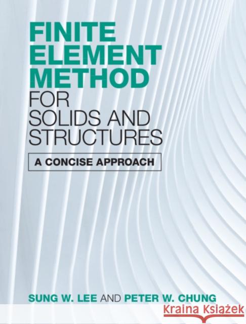 Finite Element Method for Solids and Structures: A Concise Approach Sung W. Lee Peter W. Chung 9781108497091 Cambridge University Press - książka