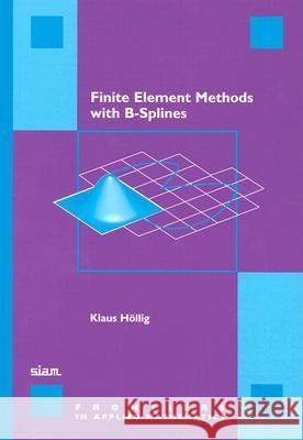Finite Element Methods with B-Splines Klaus Hollig 9780898715330 SOCIETY FOR INDUSTRIAL & APPLIED MATHEMATICS, - książka